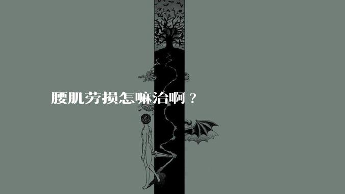 腰肌劳损怎嘛治啊?